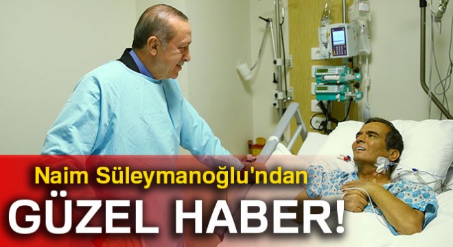 Naim Süleymanoğlu’nun bilinci açık ve durumu iyi