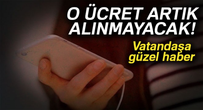 O ücret artık alınmayacak!