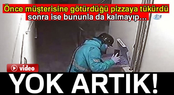 Pizzaya tüküren kurye güvenlik kamerasında