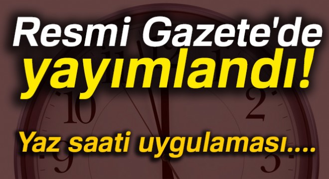 Resmi Gazete de yayımlandı! Flaş yaz saati kararı