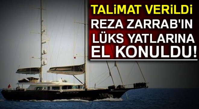 Reza Zarrab ın Bodrum daki lüks yatlarına el konuldu