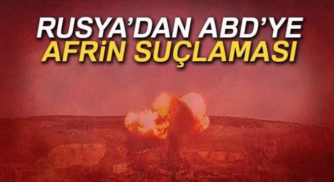 Rusya’dan ABD’ye Afrin suçlaması