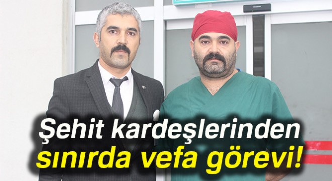 Şehit kardeşlerinden sınırda vefa görevi