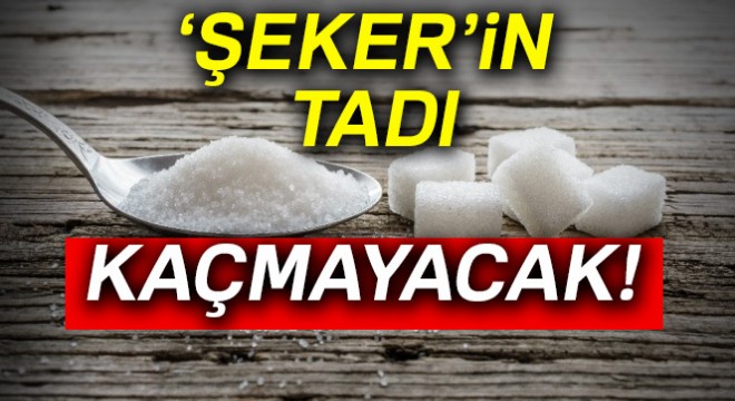 ‘Şeker’in tadı kaçmayacak!