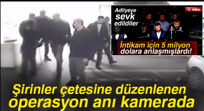 Şirinler çetesine düzenlenen operasyon anı kamerada