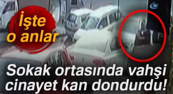 Şişli de sokak ortasında işlenen kadın cinayeti kamerada