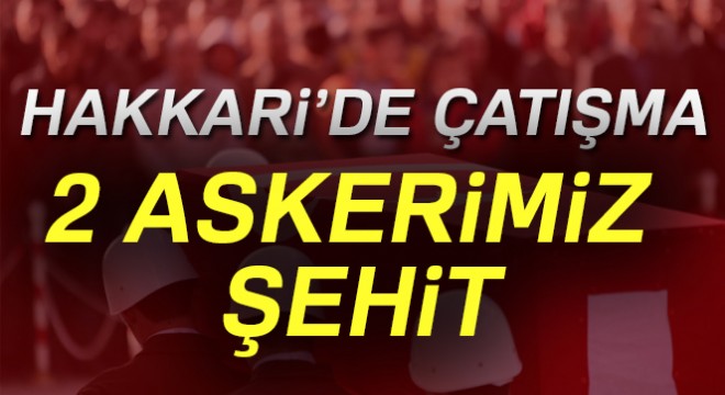 Son dakika haberleri! Hakkari de 2 askerimiz şehit oldu