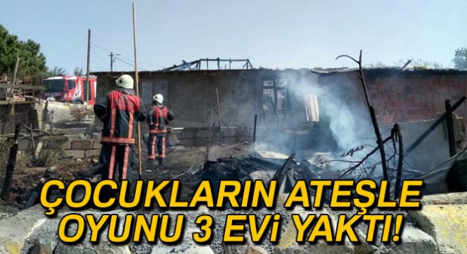 Sultanbeyli de çocukların ateşle oyunu 3 evi yaktı