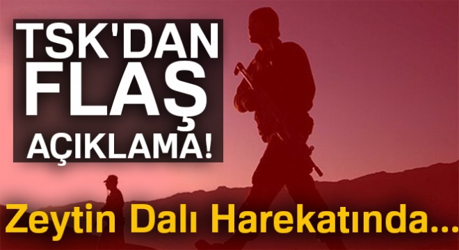 TSK dan flaş açıklama! Zeytin Dalı Harekatında...