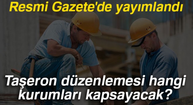 Taşeron düzenlemesi hangi kurumları kapsayacak?