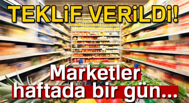 Teklif verildi! Marketler haftada bir gün...