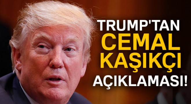 Trump tan Cemal Kaşıkçı açıklaması!