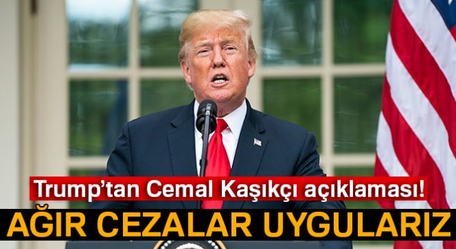 Trump tan Cemal Kaşıkçı açıklaması:  Ağır cezalar uygularız 