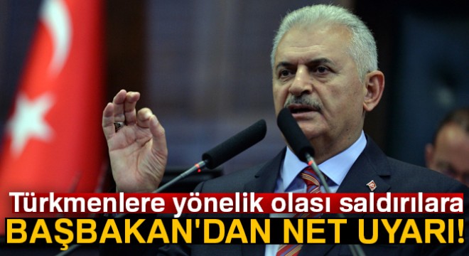 Türkmenlere yönelik olası saldırılara Başbakan dan net uyarı!