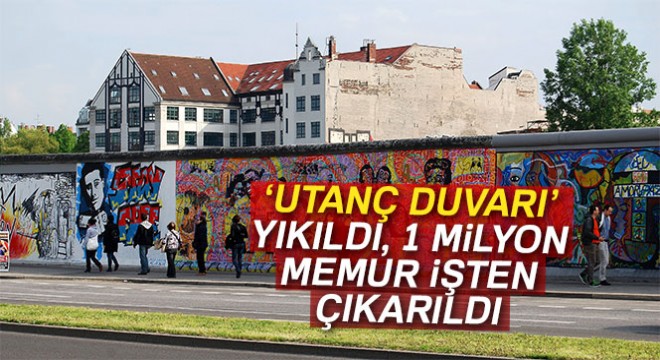 ‘Utanç duvarı’ yıkıldı 1 milyon memurun işine son verildi