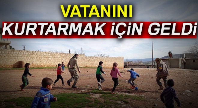 Vatanını kurtarmak için geldi