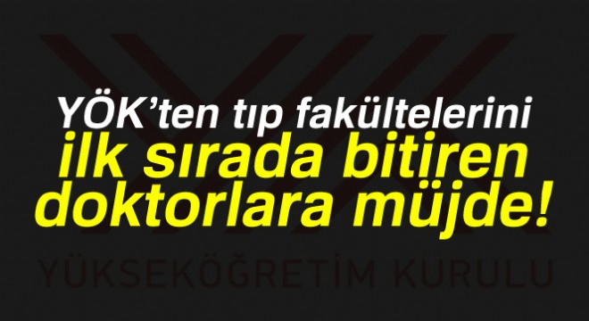 YÖK’ten tıp fakültelerini ilk sırada bitiren doktorlara müjde