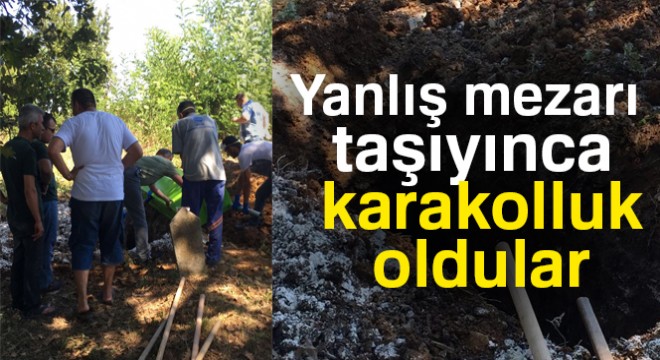 Yanlış mezarı taşıyınca, karakolluk oldular