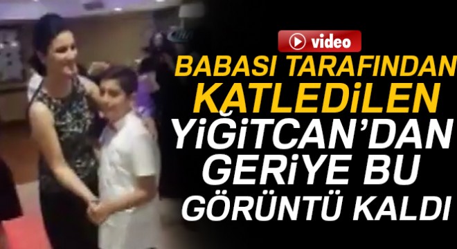 Yiğitcan dan geriye bu görüntüler kaldı