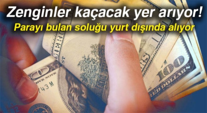 Zenginler kaçacak yer arıyor